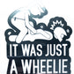 IT WAS JUST A WHEELIE STICKERS - Thebrapshop